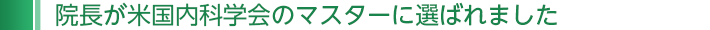 院長が米国内科学会のマスターに選ばれました